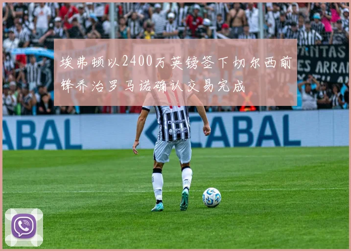 埃弗顿以2400万英镑签下切尔西前锋乔治罗马诺确认交易完成